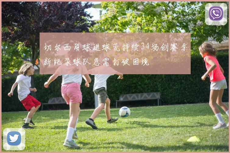 切尔西角球进球荒持续34场创赛季新纪录球队急需打破困境