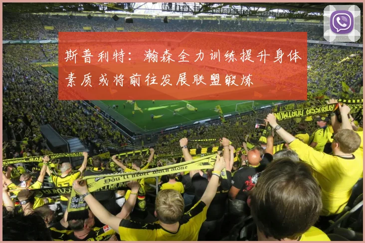 斯普利特：瀚森全力训练提升身体素质或将前往发展联盟锻炼