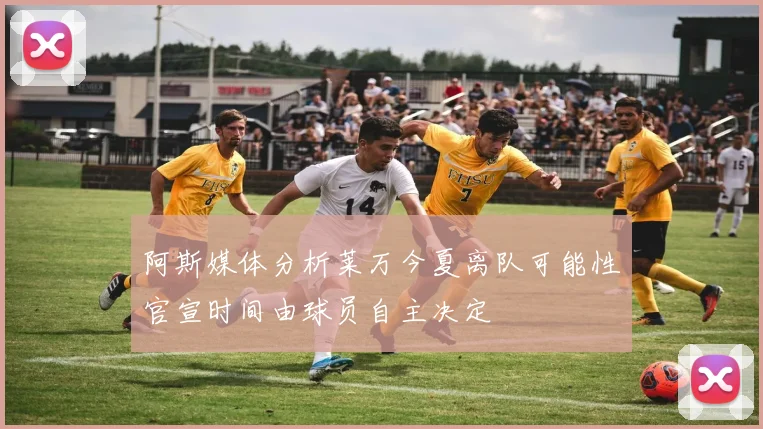 阿斯媒体分析莱万今夏离队可能性官宣时间由球员自主决定