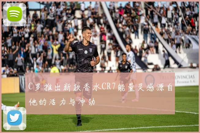 C罗推出新款香水CR7能量灵感源自他的活力与冲劲